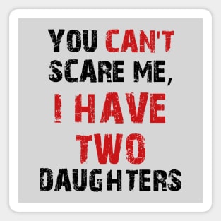 You Can't Scare Me, I Have Two Daughters Magnet